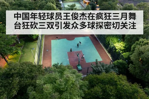 中国年轻球员王俊杰在疯狂三月舞台狂砍三双引发众多球探密切关注
