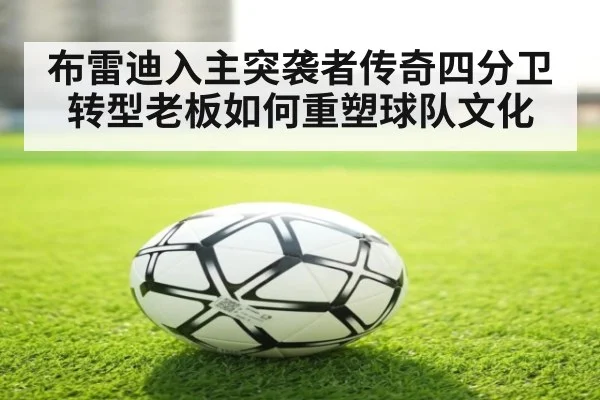 布雷迪入主突袭者传奇四分卫转型老板如何重塑球队文化
